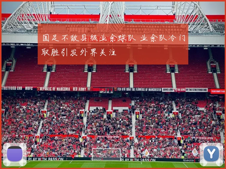 国足不敌县级业余球队 业余队冷门取胜引发外界关注