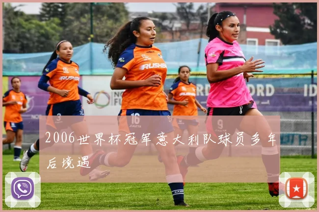 2006世界杯冠军意大利队球员多年后境遇