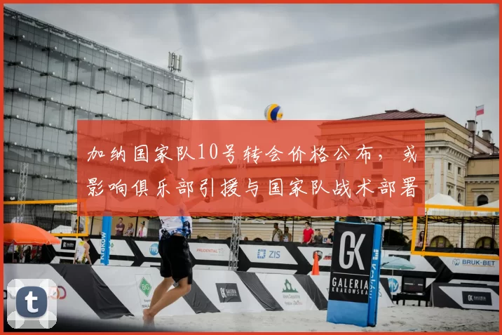加纳国家队10号转会价格公布，或影响俱乐部引援与国家队战术部署