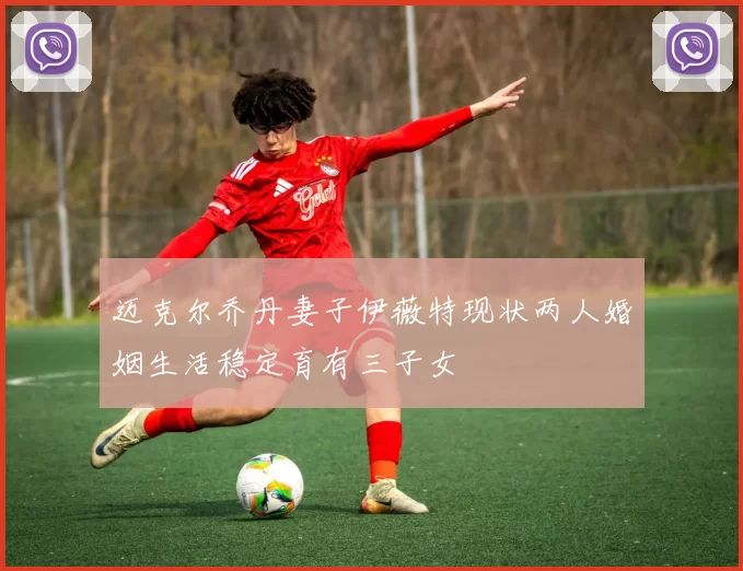 迈克尔乔丹妻子伊薇特现状两人婚姻生活稳定育有三子女