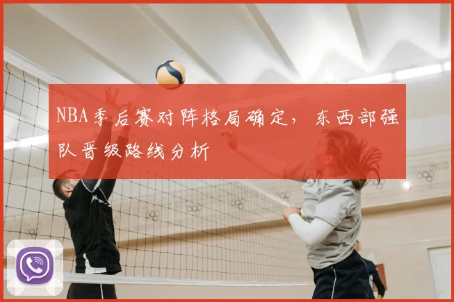 NBA季后赛对阵格局确定，东西部强队晋级路线分析